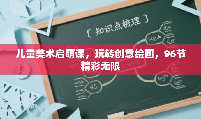 儿童美术启萌课,玩转创意绘画,96节精彩无限 儿童美术启萌课,玩转创意绘画,96节精彩无限