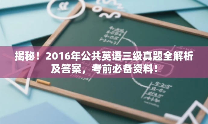揭秘!2016年公共英语三级真题全解析及答案,考前必备资料! 揭秘!2016年公共英语三级真题全解析及答案,考前必备资料!