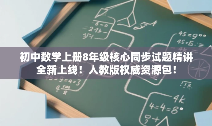 初中数学上册8年级核心同步试题精讲全新上线!人教版权威资源包! 初中数学上册8年级核心同步试题精讲全新上线!人教版权威资源包!