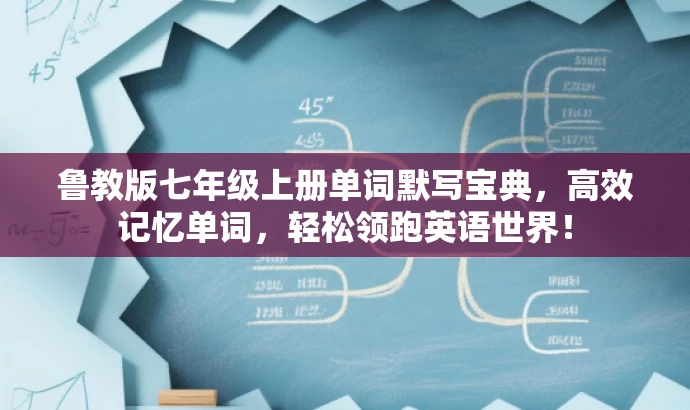 鲁教版七年级上册单词默写宝典,高效记忆单词,轻松领跑英语世界! 鲁教版七年级上册单词默写宝典,高效记忆单词,轻松领跑英语世界!