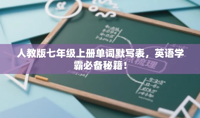 人教版七年级上册单词默写表,英语学霸必备秘籍! 人教版七年级上册单词默写表,英语学霸必备秘籍!
