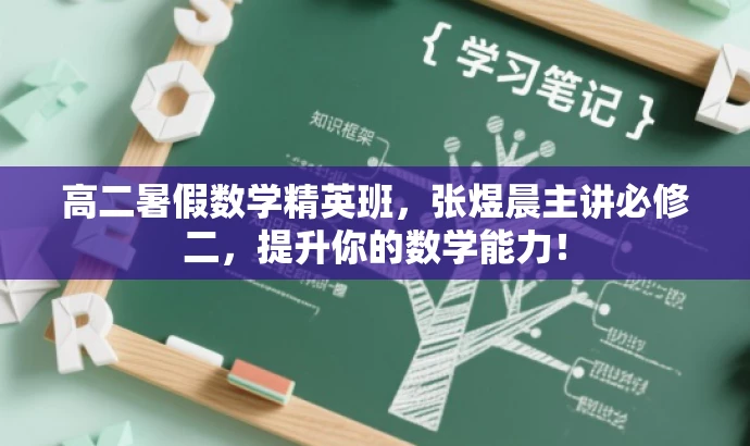 高二暑假数学精英班,张煜晨主讲必修二,提升你的数学能力! 高二暑假数学精英班,张煜晨主讲必修二,提升你的数学能力!