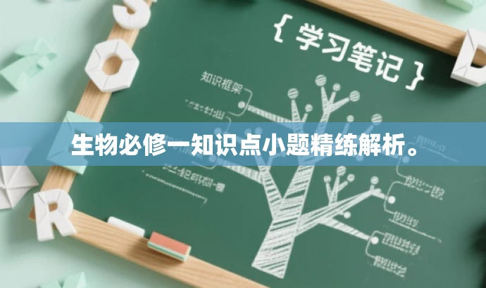 生物必修一知识点小题精练解析。 生物必修一知识点小题精练解析。