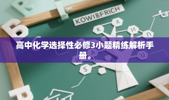 高中化学选择性必修3小题精练解析手册。 高中化学选择性必修3小题精练解析手册。