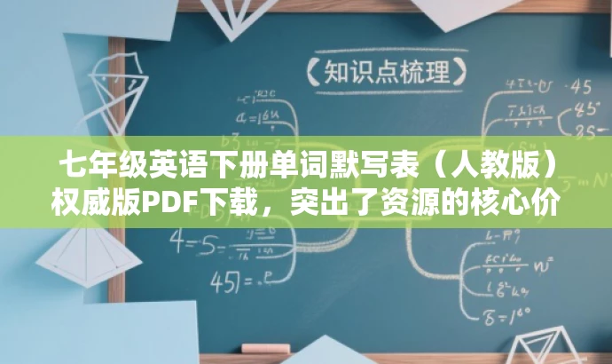 七年级英语下册单词默写表(人教版)权威版PDF下载,突出了资源的核心价值(英语单词默写表),同时适配了目标人群的需求(七年级学生)。语言简洁明了,具有吸引力。 七年级英语下册单词默写表(人教版)权威版PDF下载,突出了资源的核心价值(英语单词默写表),同时适配了目标人群的需求(七年级学生)。语言简洁明了,具有吸引力。