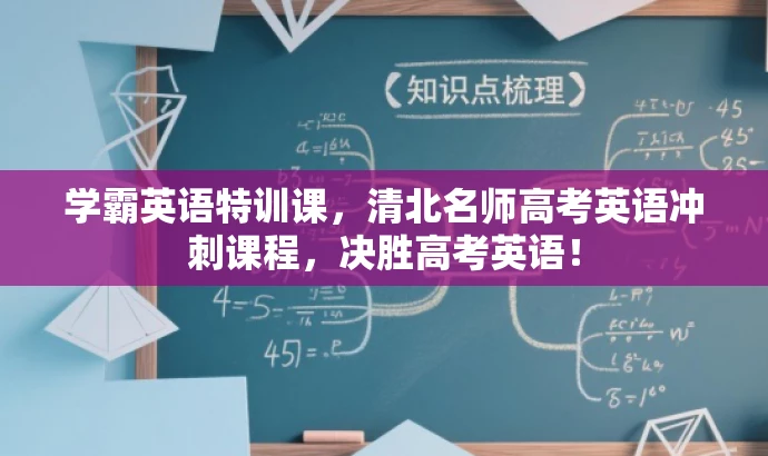 学霸英语特训课,清北名师高考英语冲刺课程,决胜高考英语! 学霸英语特训课,清北名师高考英语冲刺课程,决胜高考英语!