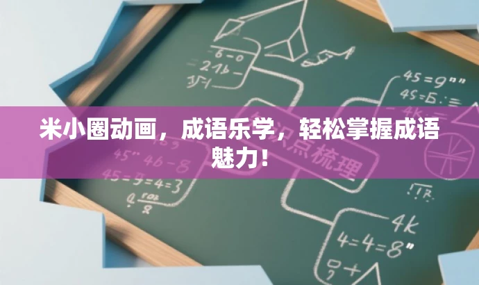 米小圈动画,成语乐学,轻松掌握成语魅力! 米小圈动画,成语乐学,轻松掌握成语魅力!