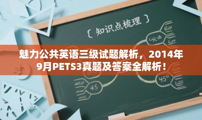 魅力公共英语三级试题解析,2014年9月PETS3真题及答案全解析! 魅力公共英语三级试题解析,2014年9月PETS3真题及答案全解析!