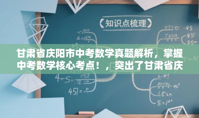 甘肃省庆阳市中考数学真题解析，掌握中考数学核心考点！，突出了甘肃省庆阳市中考数学试卷的核心价值，强调了解题技巧与考点的掌握，能够吸引目标人群的注意力。
