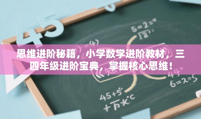 思维进阶秘籍,小学数学进阶教材,三四年级进阶宝典,掌握核心思维! 思维进阶秘籍,小学数学进阶教材,三四年级进阶宝典,掌握核心思维!