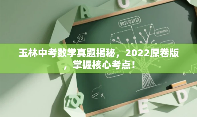 玉林中考数学真题揭秘,2022原卷版,掌握核心考点! 玉林中考数学真题揭秘,2022原卷版,掌握核心考点!