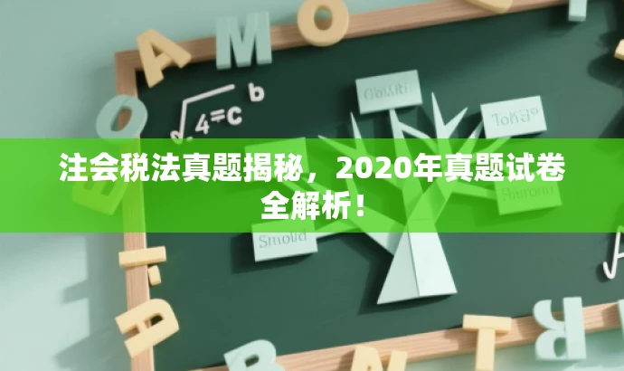 注会税法真题揭秘,2020年真题试卷全解析! 注会税法真题揭秘,2020年真题试卷全解析!