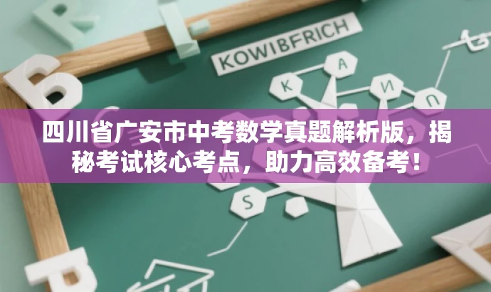 四川省广安市中考数学真题解析版,揭秘考试核心考点,助力高效备考! 四川省广安市中考数学真题解析版,揭秘考试核心考点,助力高效备考!