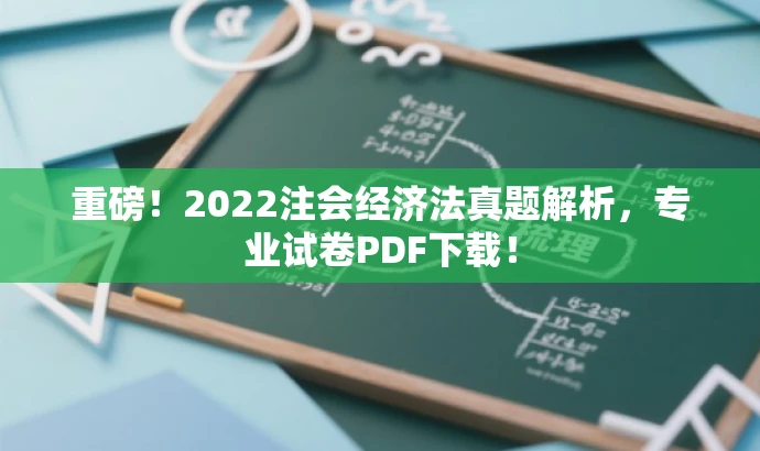 重磅!2022注会经济法真题解析,专业试卷PDF下载! 重磅!2022注会经济法真题解析,专业试卷PDF下载!