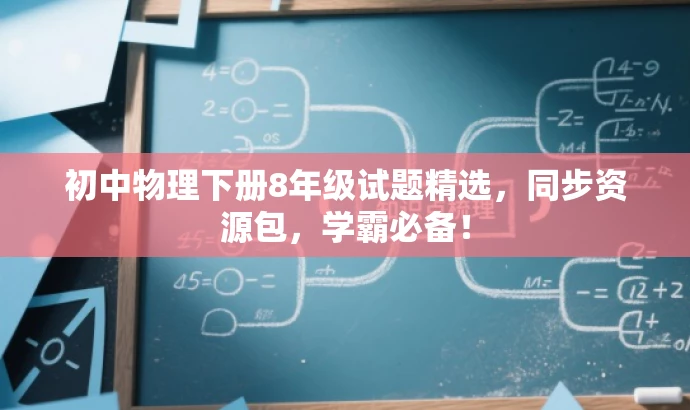 初中物理下册8年级试题精选,同步资源包,学霸必备! 初中物理下册8年级试题精选,同步资源包,学霸必备!