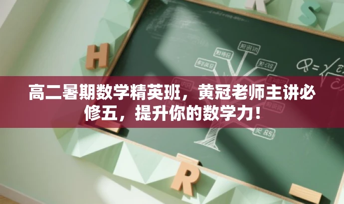 高二暑期数学精英班,黄冠老师主讲必修五,提升你的数学力! 高二暑期数学精英班,黄冠老师主讲必修五,提升你的数学力!