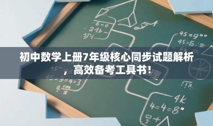 初中数学上册7年级核心同步试题解析,高效备考工具书! 初中数学上册7年级核心同步试题解析,高效备考工具书!