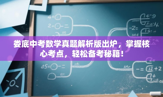 娄底中考数学真题解析版出炉,掌握核心考点,轻松备考秘籍! 娄底中考数学真题解析版出炉,掌握核心考点,轻松备考秘籍!