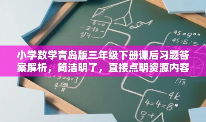 小学数学青岛版三年级下册课后习题答案解析,简洁明了,直接点明资源内容,同时突出了三年级下册数学教材课后习题的答案解析这一核心价值,对小学生家长和老师有一定的吸引力。 小学数学青岛版三年级下册课后习题答案解析,简洁明了,直接点明资源内容,同时突出了三年级下册数学教材课后习题的答案解析这一核心价值,对小学生家长和老师有一定的吸引力。