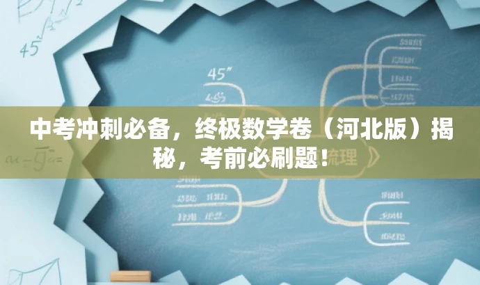 中考冲刺必备,终极数学卷(河北版)揭秘,考前必刷题! 中考冲刺必备,终极数学卷(河北版)揭秘,考前必刷题!