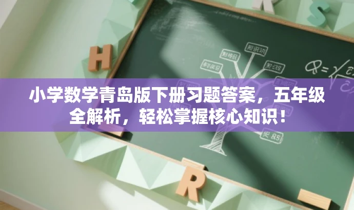 小学数学青岛版下册习题答案,五年级全解析,轻松掌握核心知识! 小学数学青岛版下册习题答案,五年级全解析,轻松掌握核心知识!