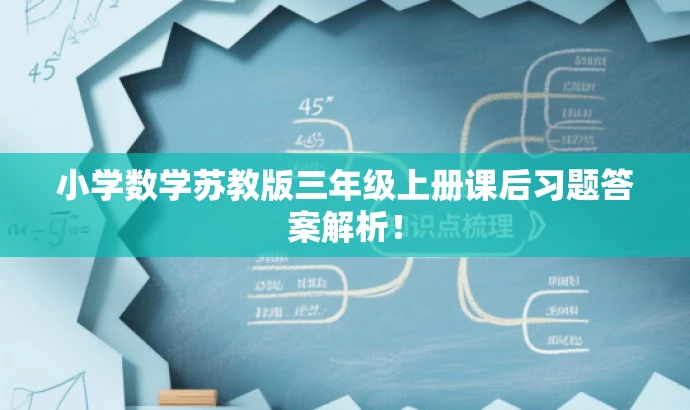 小学数学苏教版三年级上册课后习题答案解析! 小学数学苏教版三年级上册课后习题答案解析!