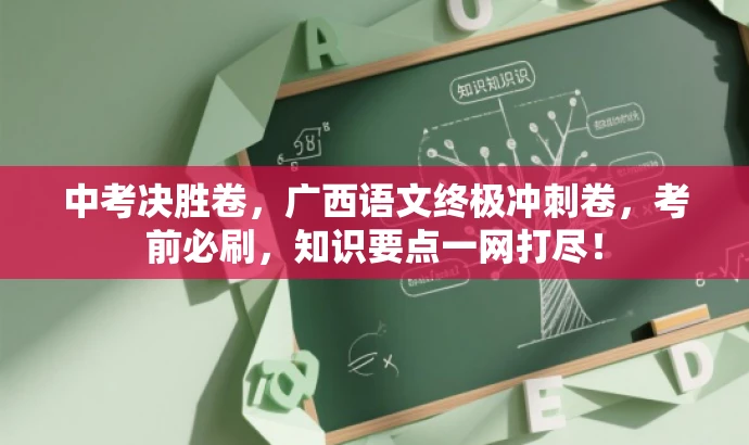 中考决胜卷,广西语文终极冲刺卷,考前必刷,知识要点一网打尽! 中考决胜卷,广西语文终极冲刺卷,考前必刷,知识要点一网打尽!