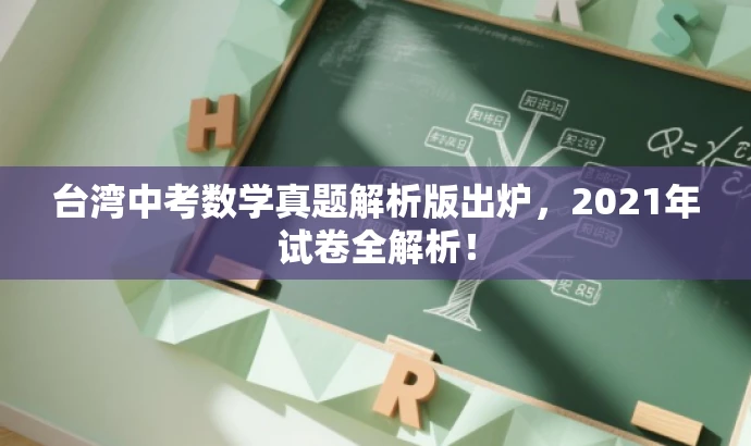 台湾中考数学真题解析版出炉,2021年试卷全解析! 台湾中考数学真题解析版出炉,2021年试卷全解析!