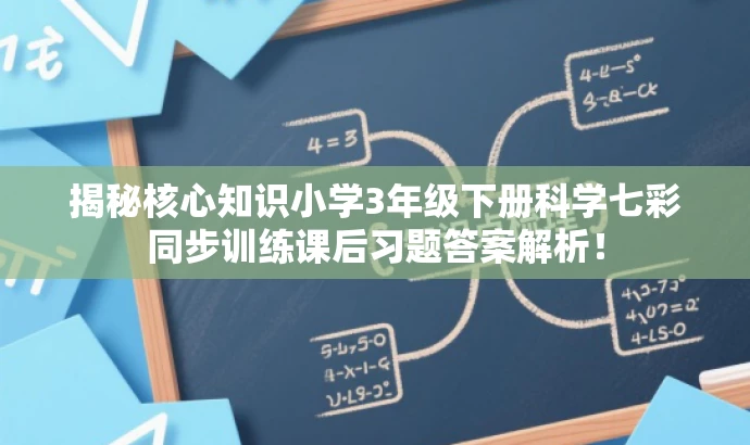 揭秘核心知识小学3年级下册科学七彩同步训练课后习题答案解析! 揭秘核心知识小学3年级下册科学七彩同步训练课后习题答案解析!