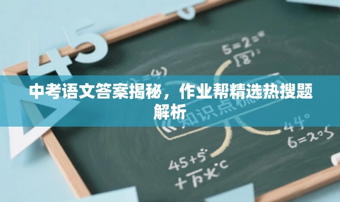 中考语文答案揭秘,作业帮精选热搜题解析 中考语文答案揭秘,作业帮精选热搜题解析