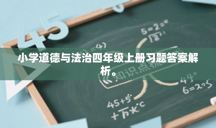 小学道德与法治四年级上册习题答案解析。 小学道德与法治四年级上册习题答案解析。