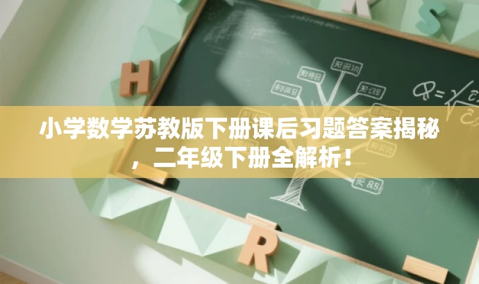 小学数学苏教版下册课后习题答案揭秘,二年级下册全解析! 小学数学苏教版下册课后习题答案揭秘,二年级下册全解析!