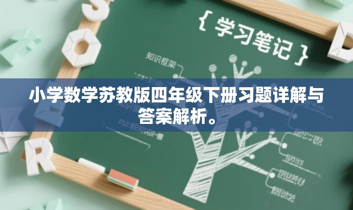 小学数学苏教版四年级下册习题详解与答案解析。 小学数学苏教版四年级下册习题详解与答案解析。