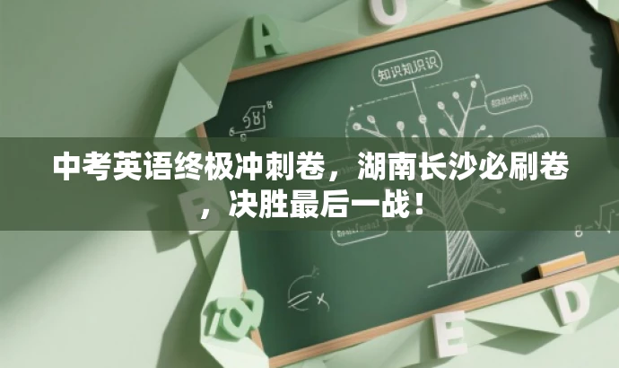 中考英语终极冲刺卷,湖南长沙必刷卷,决胜最后一战! 中考英语终极冲刺卷,湖南长沙必刷卷,决胜最后一战!