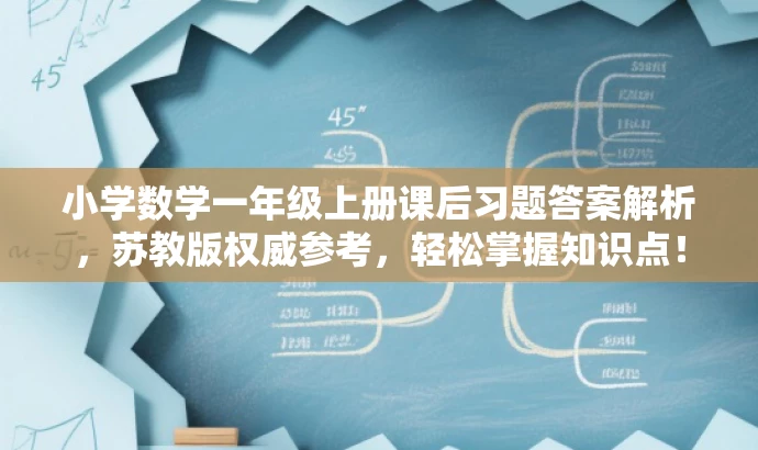 小学数学一年级上册课后习题答案解析,苏教版权威参考,轻松掌握知识点! 小学数学一年级上册课后习题答案解析,苏教版权威参考,轻松掌握知识点!