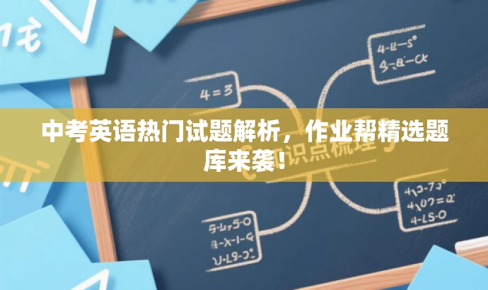 中考英语热门试题解析,作业帮精选题库来袭! 中考英语热门试题解析,作业帮精选题库来袭!