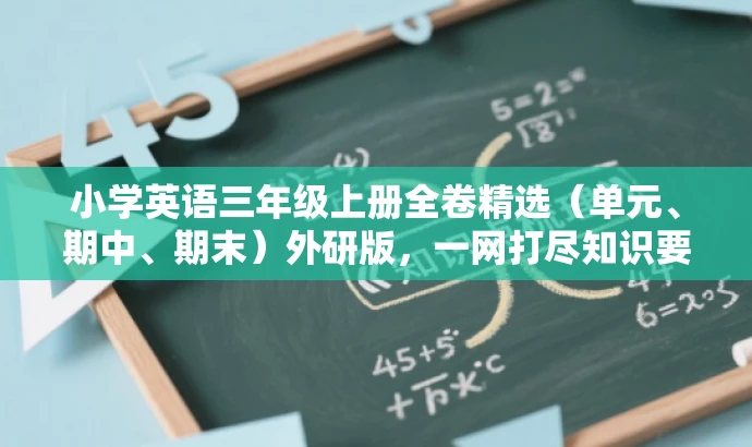 小学英语三年级上册全卷精选(单元、期中、期末)外研版,一网打尽知识要点! 小学英语三年级上册全卷精选(单元、期中、期末)外研版,一网打尽知识要点!