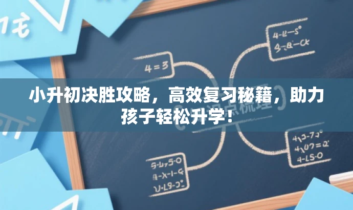 小升初决胜攻略,高效复习秘籍,助力孩子轻松升学! 小升初决胜攻略,高效复习秘籍,助力孩子轻松升学!