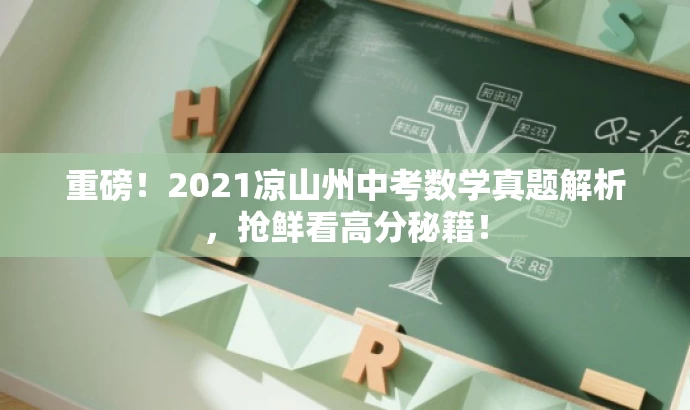 重磅!2021凉山州中考数学真题解析,抢鲜看高分秘籍! 重磅!2021凉山州中考数学真题解析,抢鲜看高分秘籍!