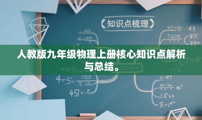 人教版九年级物理上册核心知识点解析与总结。 人教版九年级物理上册核心知识点解析与总结。