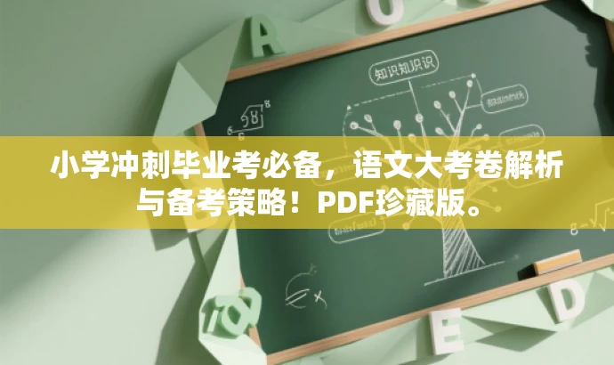 小学冲刺毕业考必备,语文大考卷解析与备考策略!PDF珍藏版。 小学冲刺毕业考必备,语文大考卷解析与备考策略!PDF珍藏版。