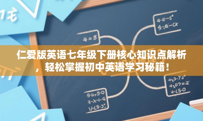 仁爱版英语七年级下册核心知识点解析,轻松掌握初中英语学习秘籍! 仁爱版英语七年级下册核心知识点解析,轻松掌握初中英语学习秘籍!