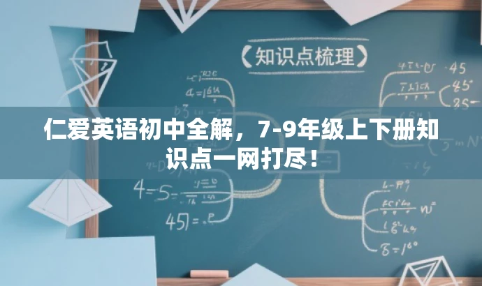 仁爱英语初中全解,7-9年级上下册知识点一网打尽! 仁爱英语初中全解,7-9年级上下册知识点一网打尽!