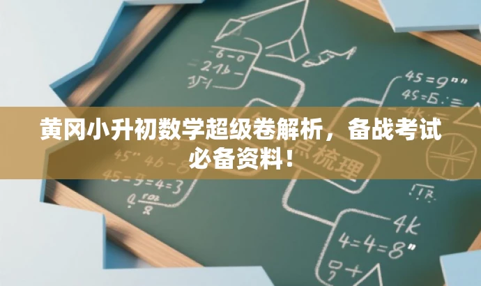 黄冈小升初数学超级卷解析,备战考试必备资料! 黄冈小升初数学超级卷解析,备战考试必备资料!