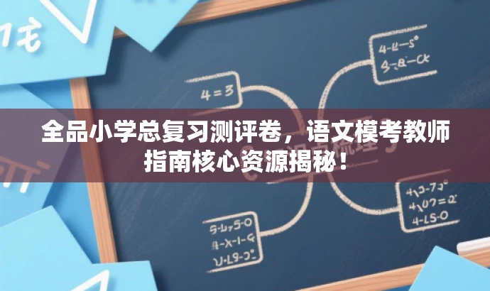 全品小学总复习测评卷,语文模考教师指南核心资源揭秘! 全品小学总复习测评卷,语文模考教师指南核心资源揭秘!