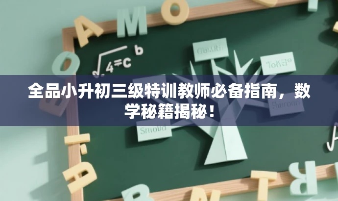 全品小升初三级特训教师必备指南,数学秘籍揭秘! 全品小升初三级特训教师必备指南,数学秘籍揭秘!