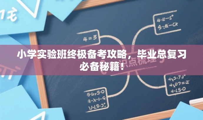小学实验班终极备考攻略,毕业总复习必备秘籍! 小学实验班终极备考攻略,毕业总复习必备秘籍!