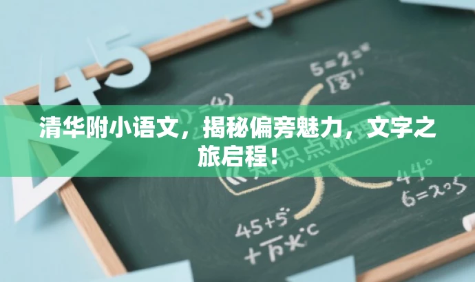 清华附小语文,揭秘偏旁魅力,文字之旅启程! 清华附小语文,揭秘偏旁魅力,文字之旅启程!