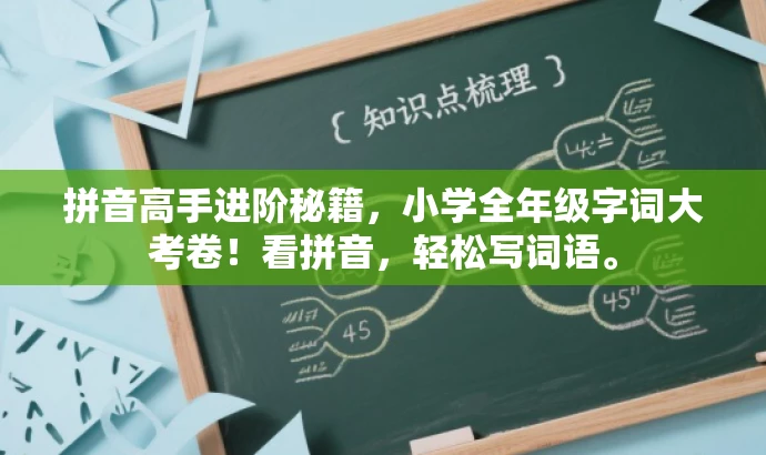 拼音高手进阶秘籍,小学全年级字词大考卷!看拼音,轻松写词语。 拼音高手进阶秘籍,小学全年级字词大考卷!看拼音,轻松写词语。