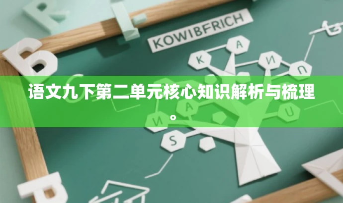 语文九下第二单元核心知识解析与梳理。 语文九下第二单元核心知识解析与梳理。